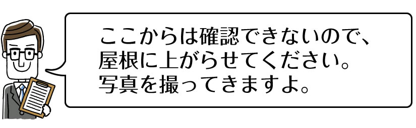 ここからは確認できないので、屋根に上がらせてください。写真を撮ってきますよ。